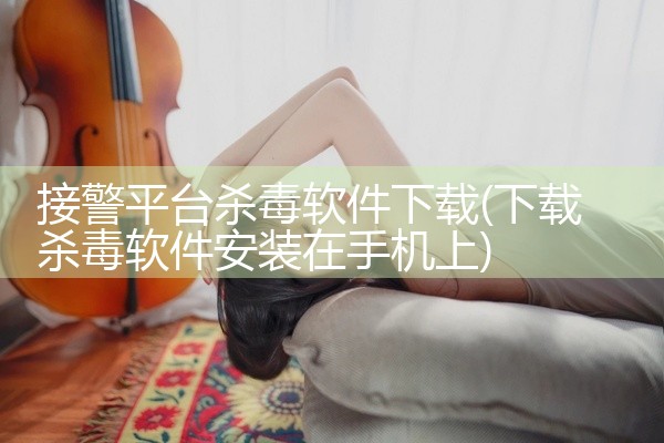 接警平台杀毒软件下载
