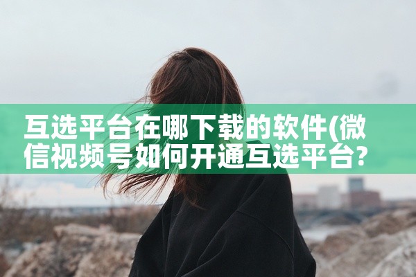互选平台在哪下载的软件