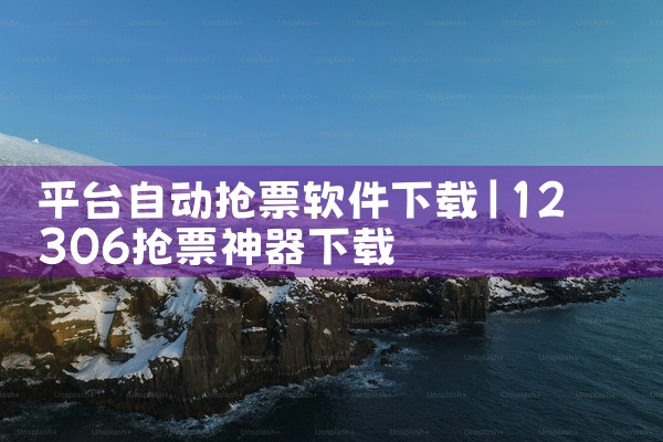 平台自动抢票软件下载